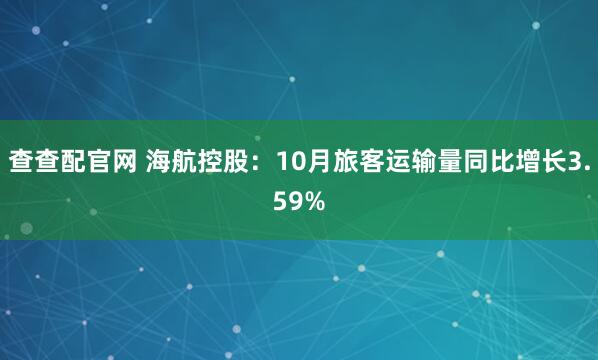 查查配官网 海航控股：10月旅客运输量同比增长3.59%